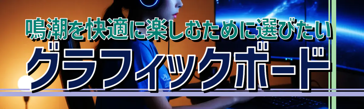 鳴潮を快適に楽しむために選びたいグラフィックボード
