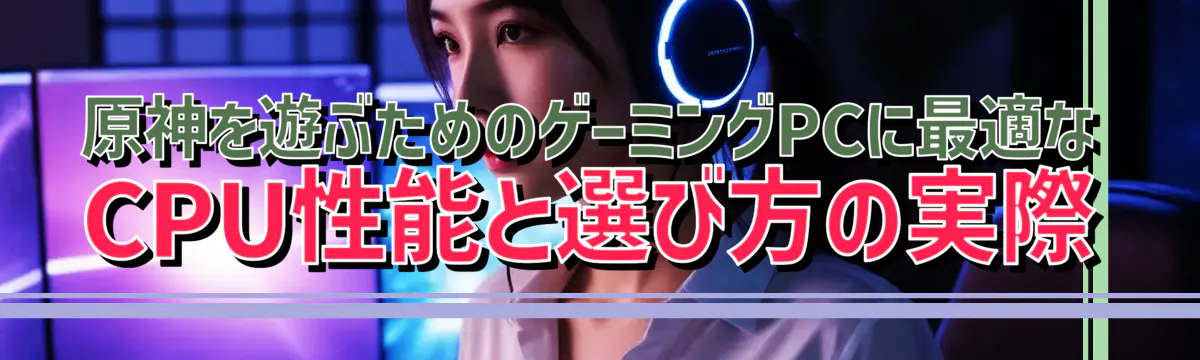 原神を遊ぶためのゲーミングPCに最適なCPU性能と選び方の実際