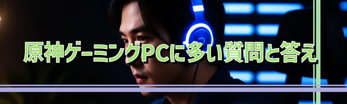 原神ゲーミングPCに多い質問と答え