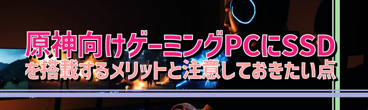 原神向けゲーミングPCにSSDを搭載するメリットと注意しておきたい点