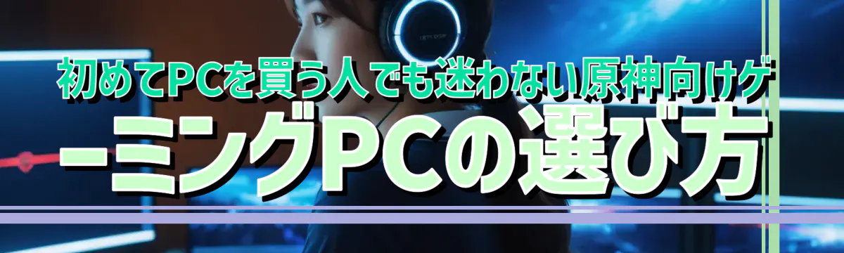初めてPCを買う人でも迷わない原神向けゲーミングPCの選び方