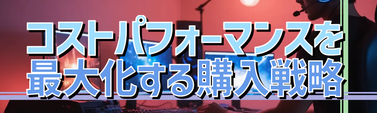 コストパフォーマンスを最大化する購入戦略