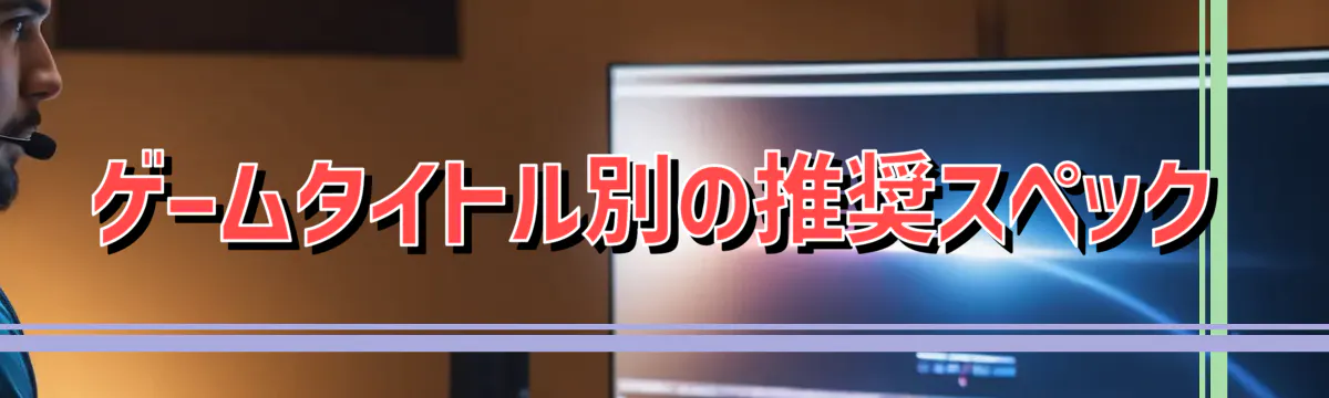 ゲームタイトル別の推奨スペック