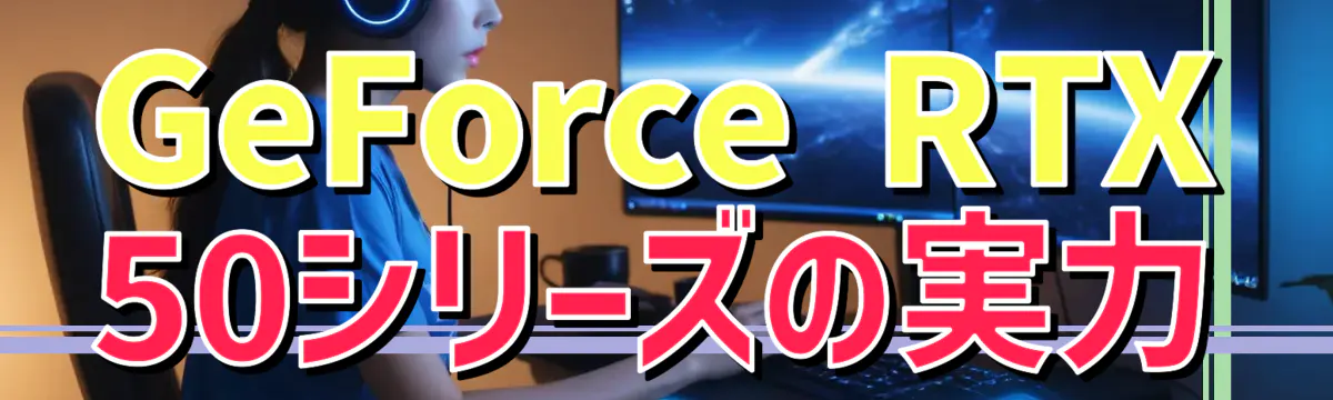 GeForce RTX 50シリーズの実力