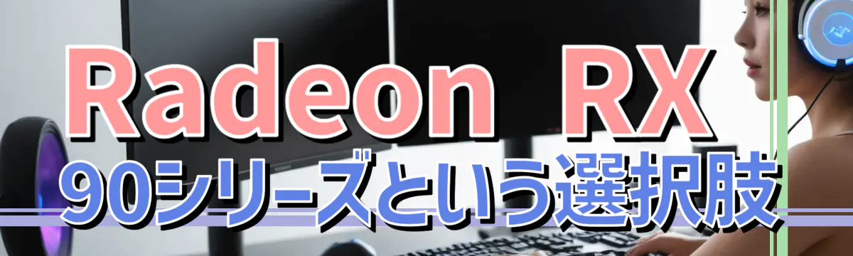 Radeon RX 90シリーズという選択肢