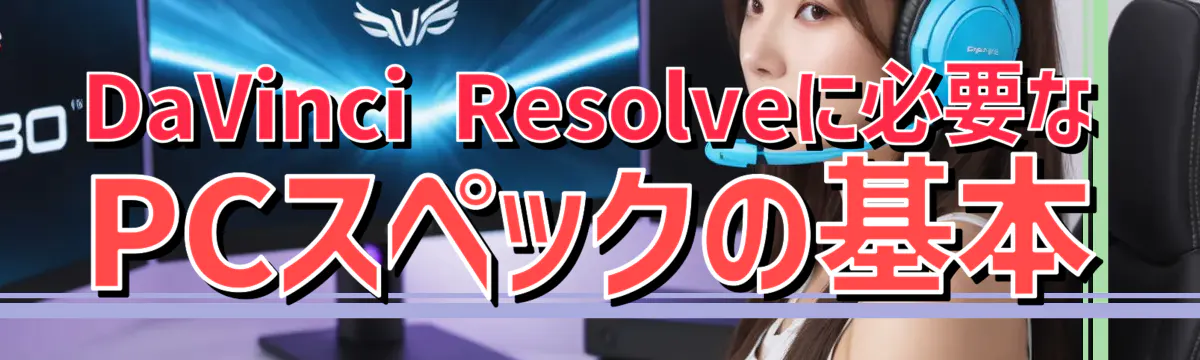 DaVinci Resolveに必要なPCスペックの基本