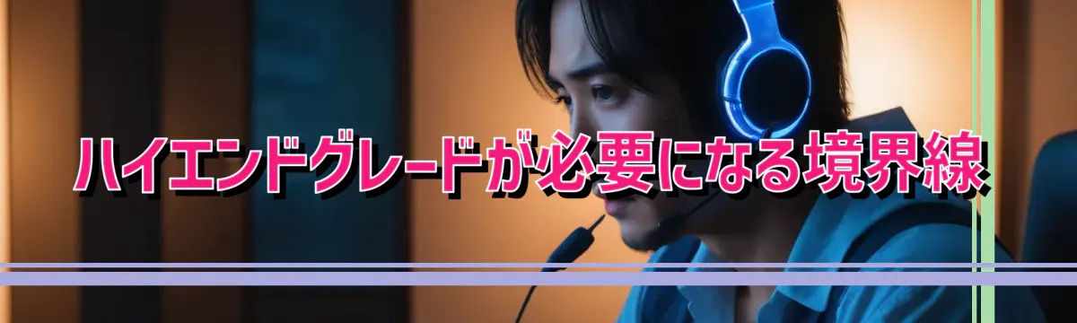 ハイエンドグレードが必要になる境界線