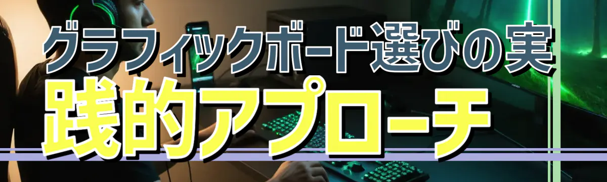 グラフィックボード選びの実践的アプローチ