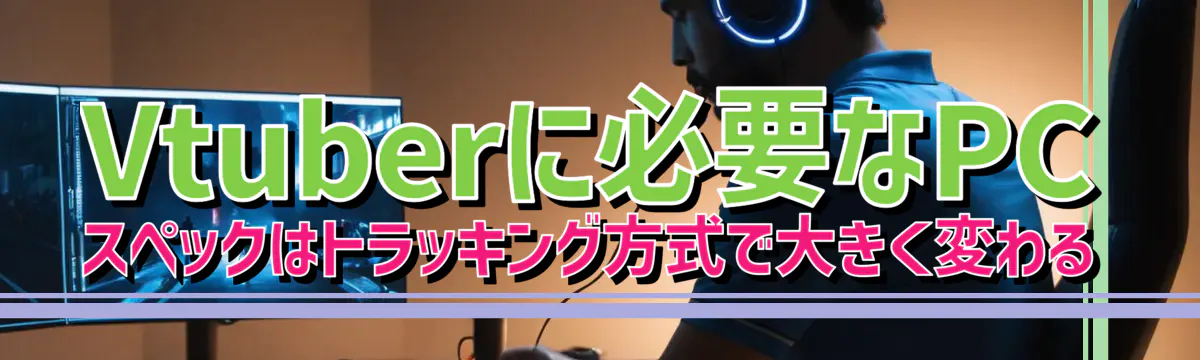 Vtuberに必要なPCスペックはトラッキング方式で大きく変わる
