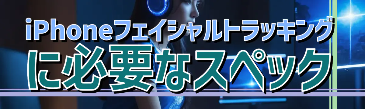 iPhoneフェイシャルトラッキングに必要なスペック