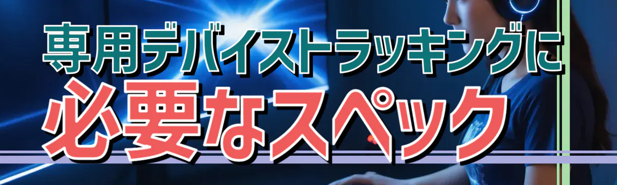 専用デバイストラッキングに必要なスペック