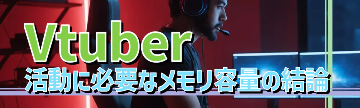 Vtuber活動に必要なメモリ容量の結論