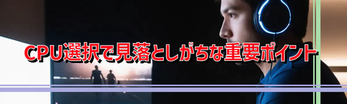 CPU選択で見落としがちな重要ポイント