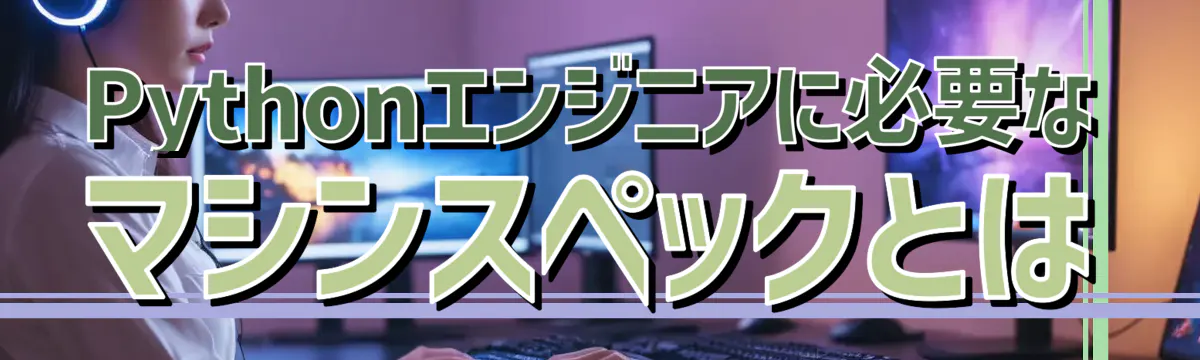 Pythonエンジニアに必要なマシンスペックとは