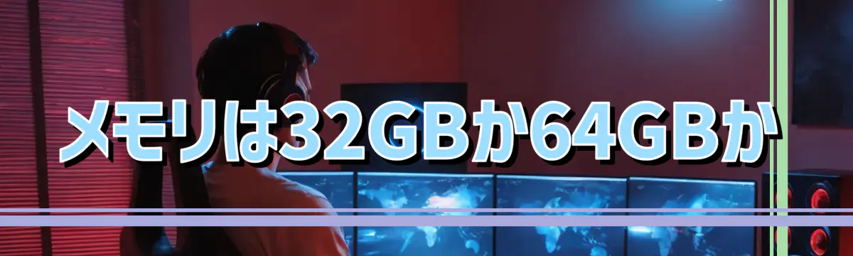 メモリは32GBか64GBか