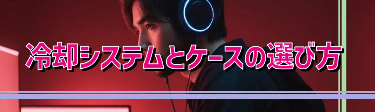 冷却システムとケースの選び方