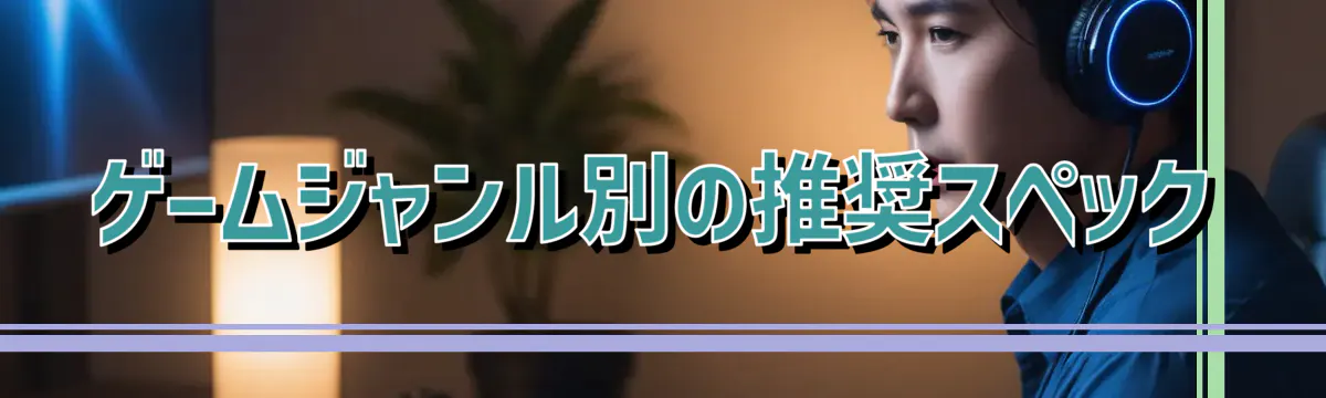ゲームジャンル別の推奨スペック