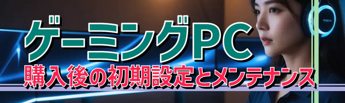 ゲーミングPC購入後の初期設定とメンテナンス