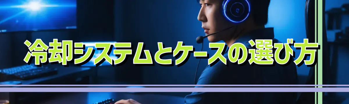 冷却システムとケースの選び方