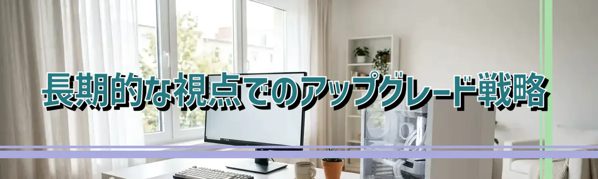 長期的な視点でのアップグレード戦略