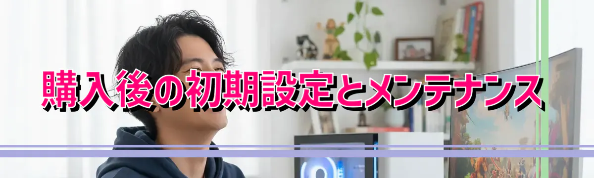 購入後の初期設定とメンテナンス
