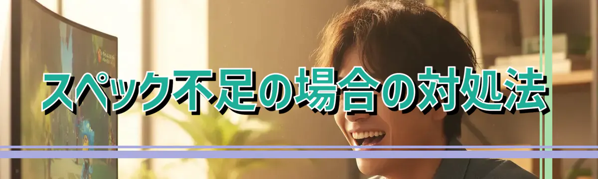 スペック不足の場合の対処法
