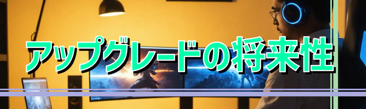 アップグレードの将来性
