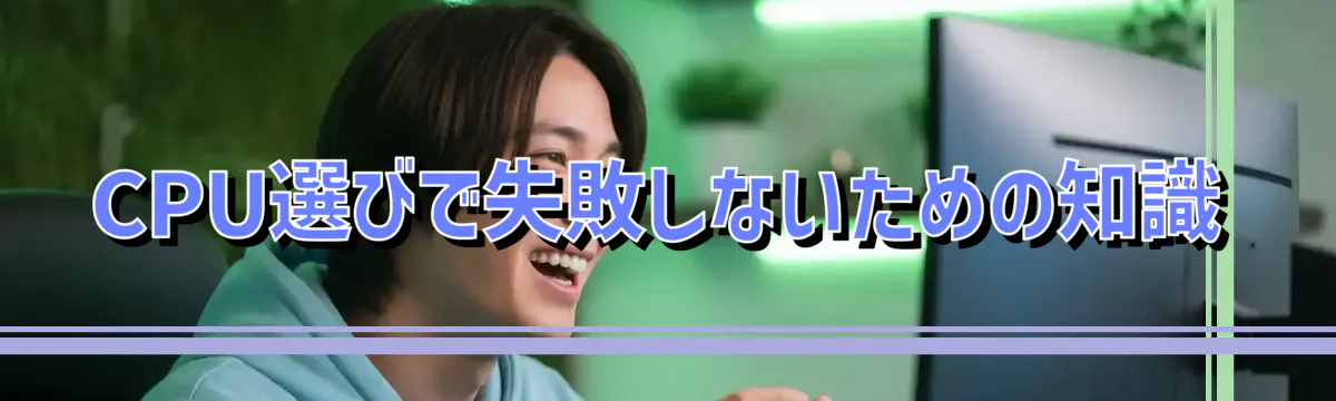 CPU選びで失敗しないための知識