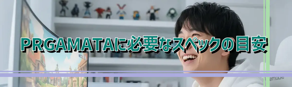 PRGAMATAに必要なスペックの目安