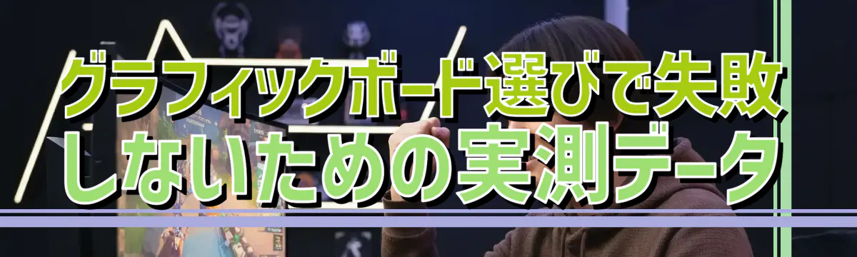 グラフィックボード選びで失敗しないための実測データ