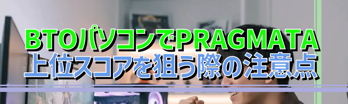 BTOパソコンでPRAGMATA上位スコアを狙う際の注意点