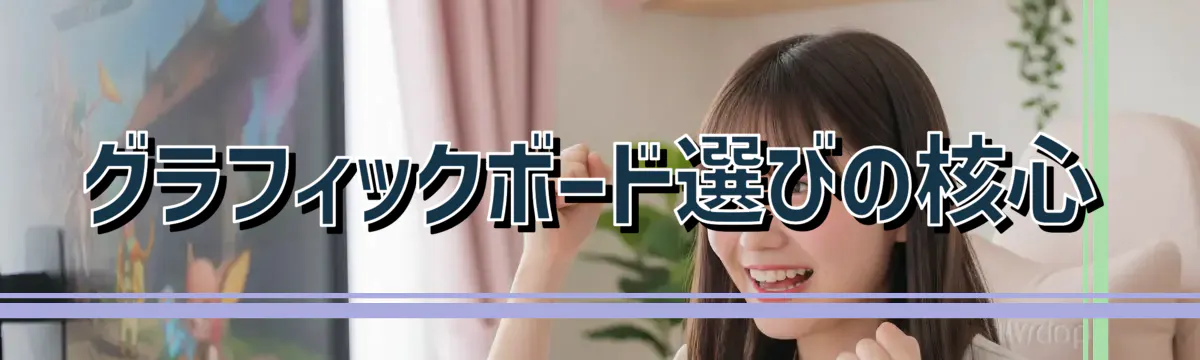 グラフィックボード選びの核心