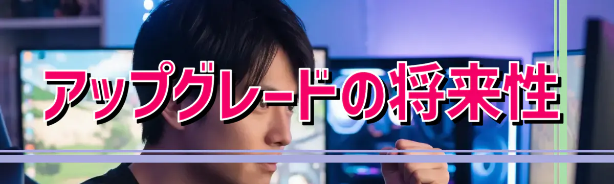 アップグレードの将来性