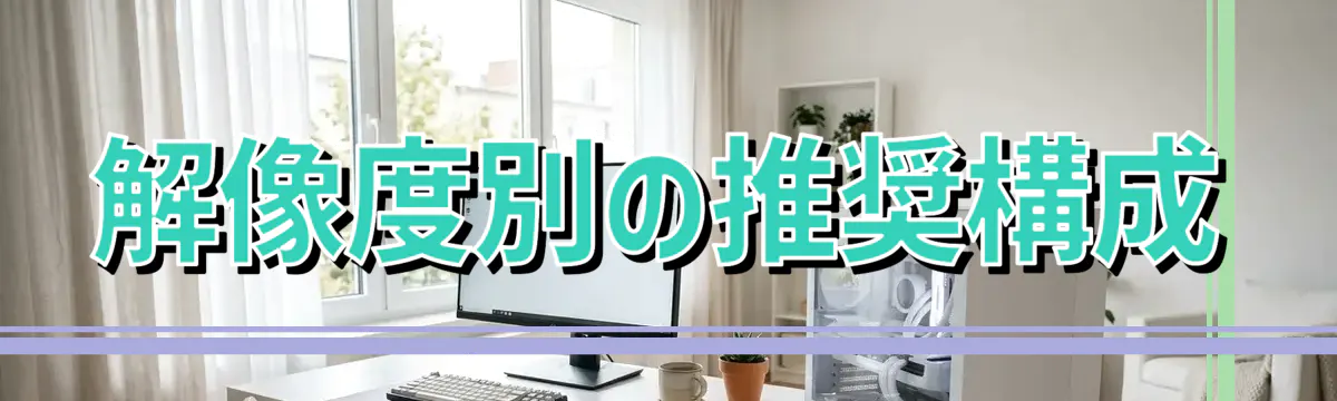 解像度別の推奨構成