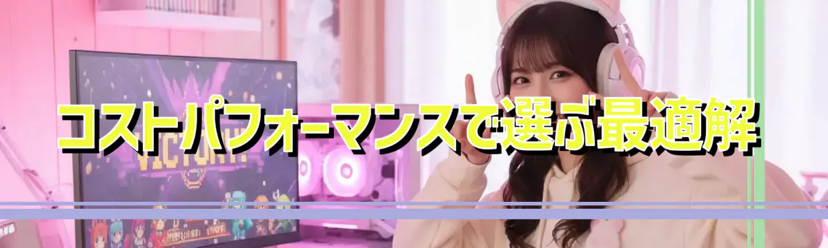 コストパフォーマンスで選ぶ最適解