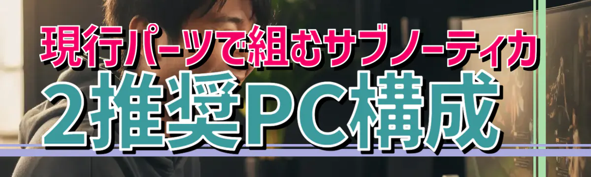 現行パーツで組むサブノーティカ2推奨PC構成