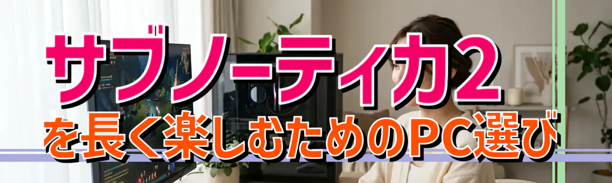 サブノーティカ2を長く楽しむためのPC選び