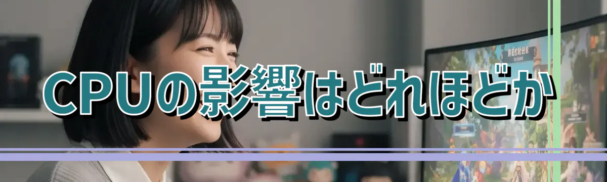 CPUの影響はどれほどか