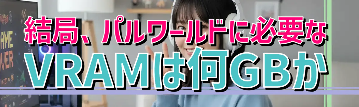 結局、パルワールドに必要なVRAMは何GBか