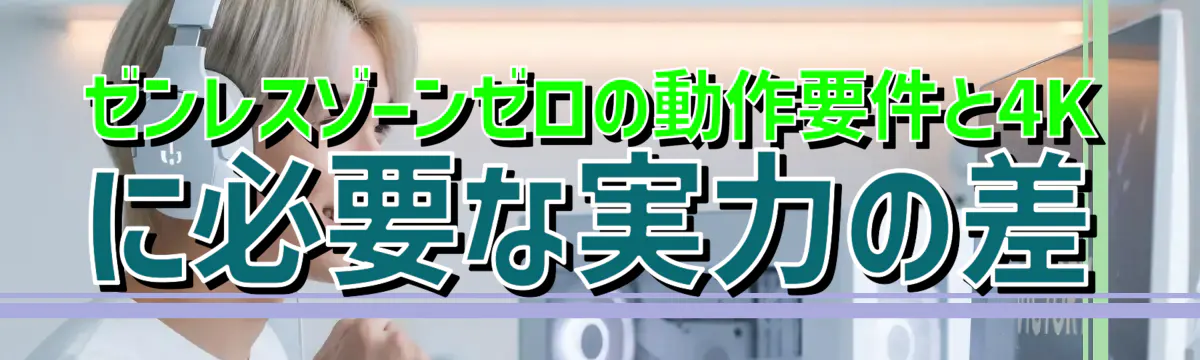 ゼンレスゾーンゼロの動作要件と4Kに必要な実力の差