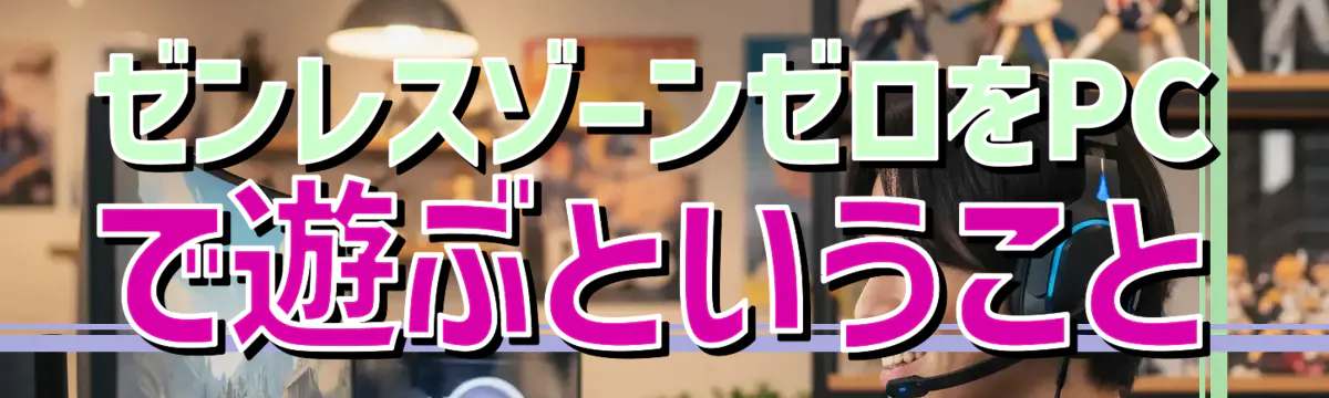 ゼンレスゾーンゼロをPCで遊ぶということ