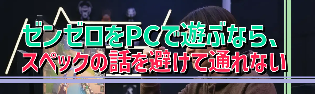 ゼンゼロをPCで遊ぶなら、スペックの話を避けて通れない