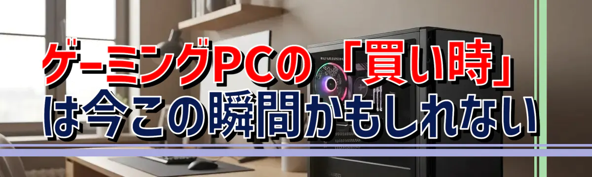 ゲーミングPCの「買い時」は今この瞬間かもしれない