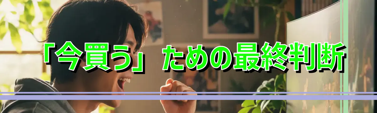「今買う」ための最終判断
