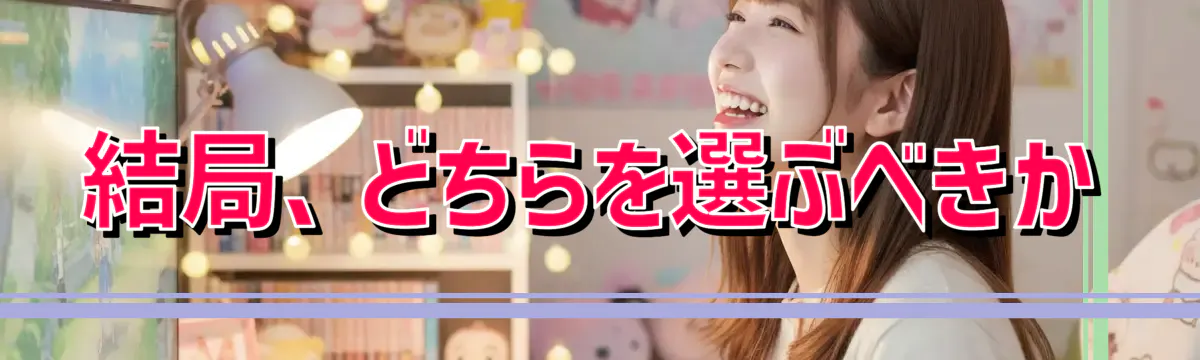 結局、どちらを選ぶべきか