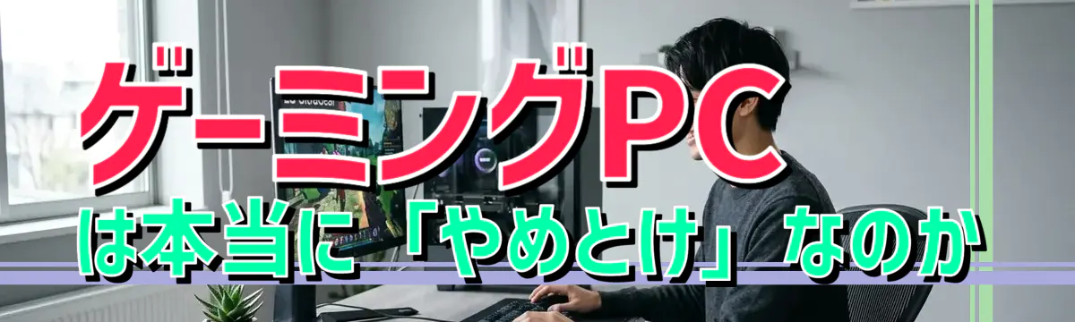 ゲーミングPCは本当に「やめとけ」なのか